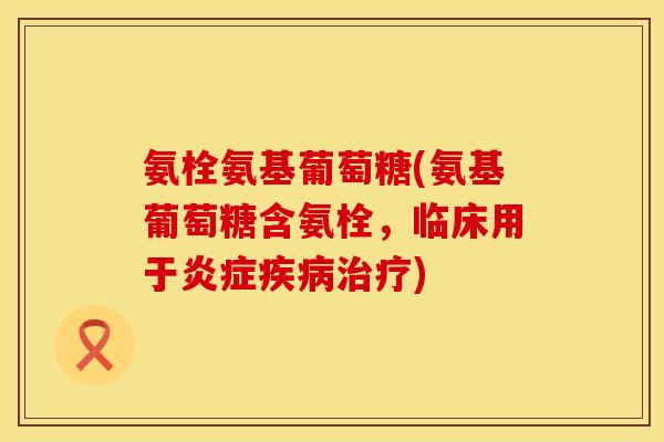 氨栓氨基葡萄糖(氨基葡萄糖含氨栓,临床用于) 氨栓氨基葡萄糖(氨基葡萄糖含氨栓,临床用于)