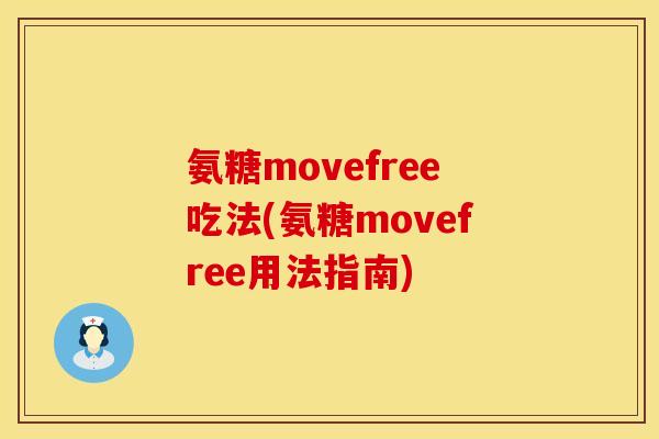 氨糖movefree吃法(氨糖movefree用法指南) 氨糖movefree吃法(氨糖movefree用法指南)
