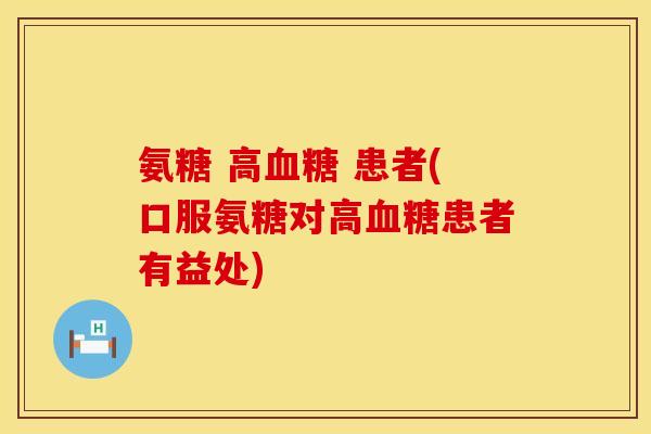 氨糖 高血糖 患者(口服氨糖对高血糖患者有益处)