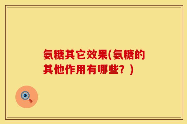 氨糖其它效果(氨糖的其他作用有哪些？)