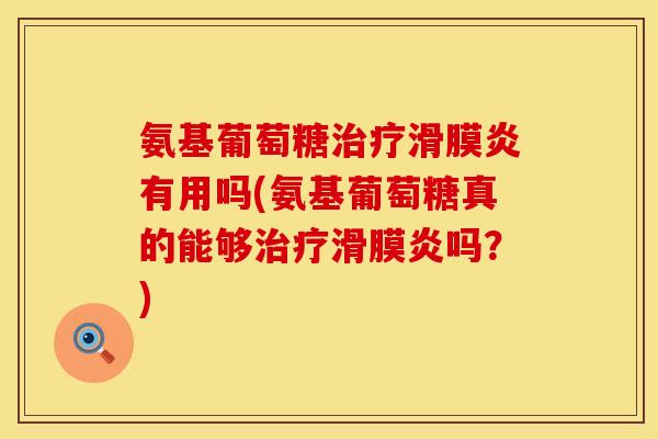 氨基葡萄糖有用吗(氨基葡萄糖真的能够吗?) 氨基葡萄糖有用吗(氨基葡萄糖真的能够吗?)