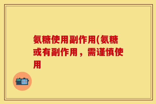 氨糖使用副作用(氨糖或有副作用，需谨慎使用