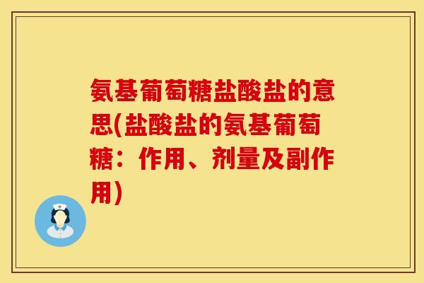 氨基葡萄糖盐酸盐的意思(盐酸盐的氨基葡萄糖:作用、剂量及副作用) 氨基葡萄糖盐酸盐的意思(盐酸盐的氨基葡萄糖:作用、剂量及副作用)