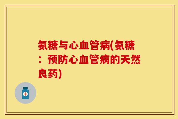 氨糖与心血管病(氨糖:预防心血管病的天然良药)