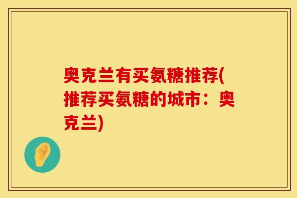 奥克兰有买氨糖推荐(推荐买氨糖的城市:奥克兰)
