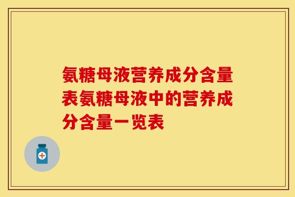 氨糖母液营养成分含量表氨糖母液中的营养成分含量一览表