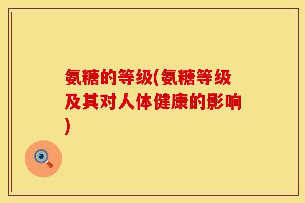 氨糖的等级(氨糖等级及其对人体健康的影响)