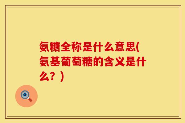 氨糖全称是什么意思(氨基葡萄糖的含义是什么？)
