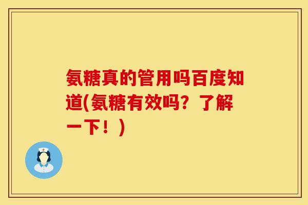 氨糖真的管用吗百度知道(氨糖有效吗？了解一下！)
