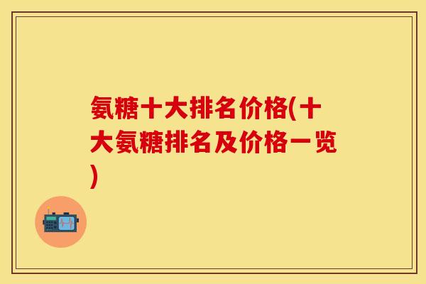 氨糖十大排名价格(十大氨糖排名及价格一览)