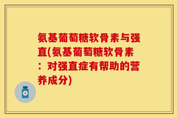氨基葡萄糖软骨素与强直(氨基葡萄糖软骨素：对强直症有帮助的营养成分)