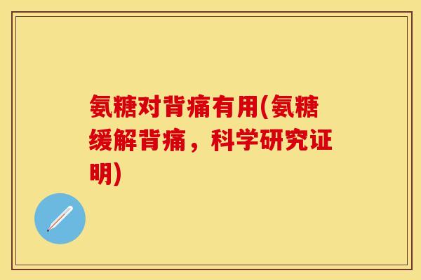 氨糖对背痛有用(氨糖缓解背痛，科学研究证明)