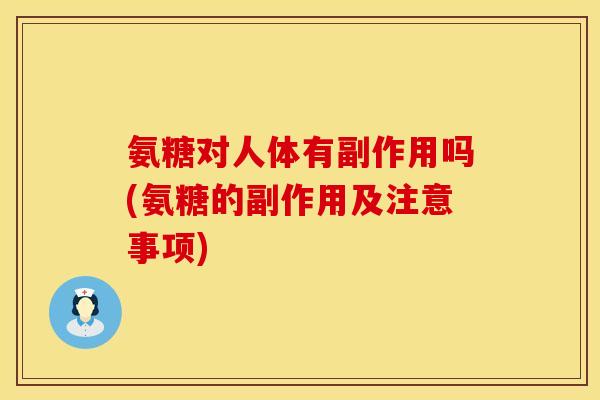 氨糖对人体有副作用吗(氨糖的副作用及注意事项)