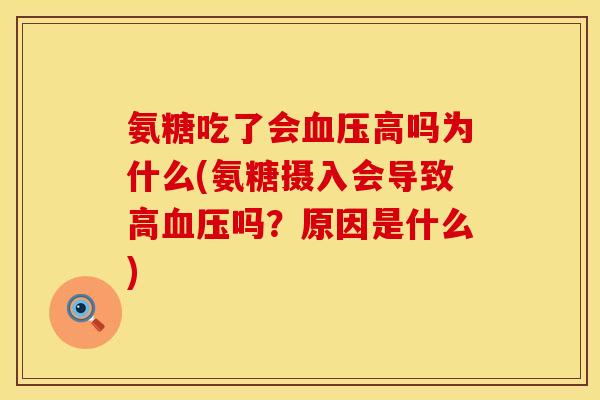 氨糖吃了会血压高吗为什么(氨糖摄入会导致高血压吗？原因是什么)
