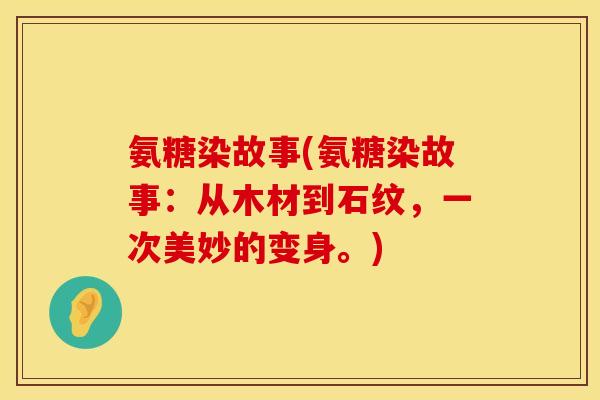 氨糖染故事(氨糖染故事：从木材到石纹，一次美妙的变身。)