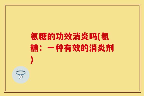 氨糖的功效吗(氨糖：一种有效的剂)