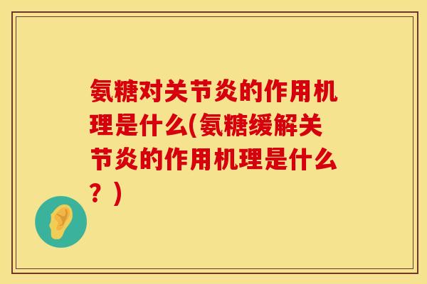 氨糖对关节炎的作用机理是什么(氨糖缓解关节炎的作用机理是什么？)