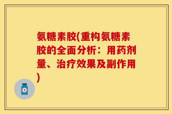 氨糖素胶(重构氨糖素胶的全面分析：用药剂量、治疗效果及副作用)