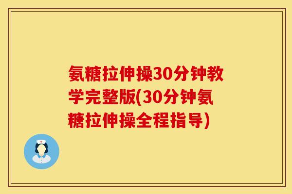 氨糖拉伸操30分钟教学完整版(30分钟氨糖拉伸操全程指导) 氨糖拉伸操30分钟教学完整版(30分钟氨糖拉伸操全程指导)