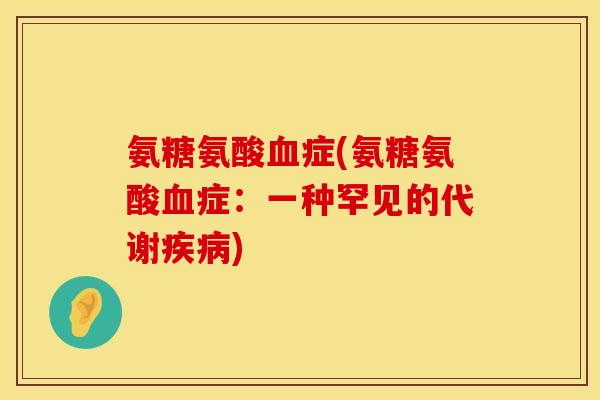 氨糖氨酸血症(氨糖氨酸血症:一种罕见的代谢疾病)