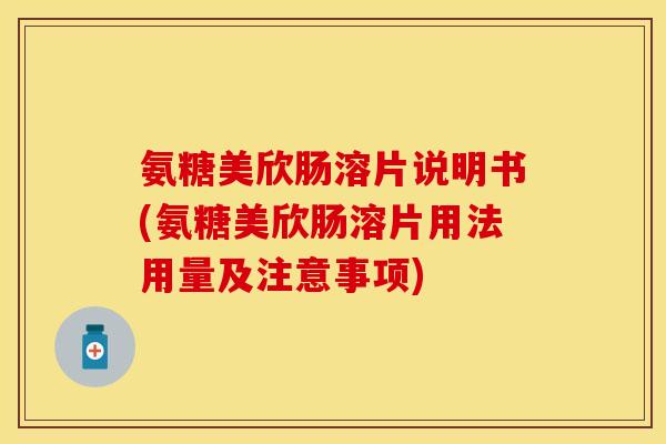 氨糖美欣肠溶片说明书(氨糖美欣肠溶片用法用量及注意事项)