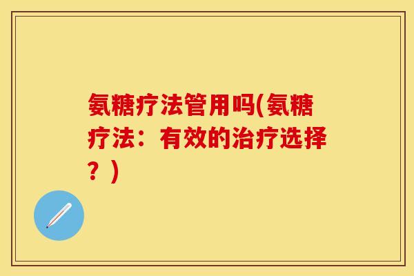 氨糖疗法管用吗(氨糖疗法：有效的治疗选择？)