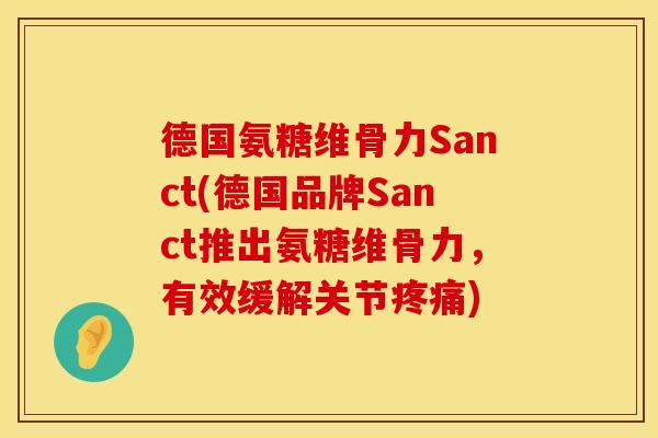 德国氨糖维骨力Sanct(德国品牌Sanct推出氨糖维骨力,有效缓解关节) 德国氨糖维骨力Sanct(德国品牌Sanct推出氨糖维骨力,有效缓解关节)