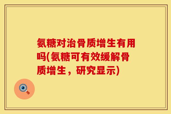 氨糖对有用吗(氨糖可有效缓解,研究显示) 氨糖对有用吗(氨糖可有效缓解,研究显示)