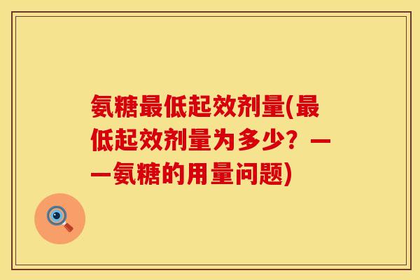 氨糖最低起效剂量(最低起效剂量为多少？——氨糖的用量问题)
