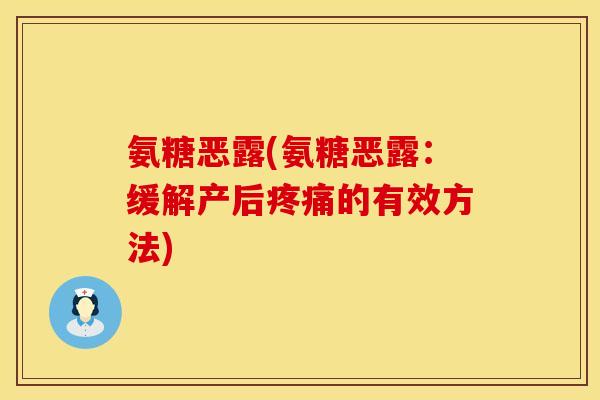氨糖恶露(氨糖恶露:缓解产后疼痛的有效方法)