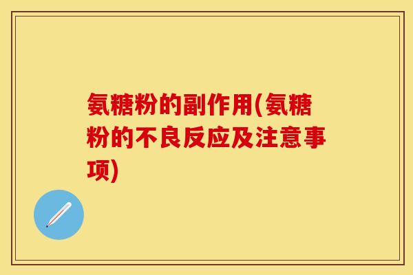 氨糖粉的副作用(氨糖粉的不良反应及注意事项)