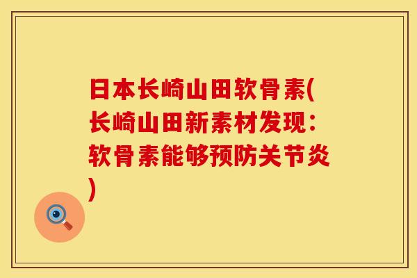 日本长崎山田软骨素(长崎山田新素材发现：软骨素能够预防关节炎)