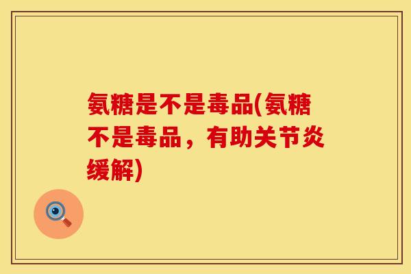 氨糖是不是毒品(氨糖不是毒品，有助关节炎缓解)