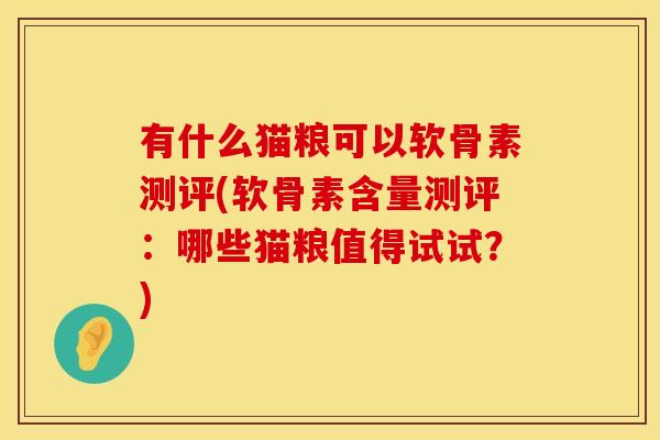 有什么猫粮可以软骨素测评(软骨素含量测评：哪些猫粮值得试试？)