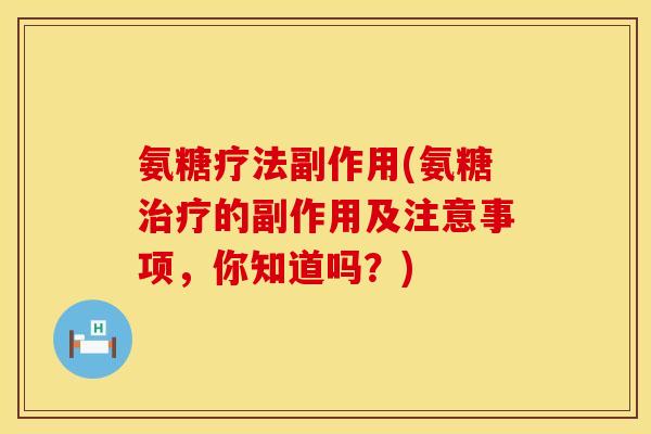 氨糖疗法副作用(氨糖治疗的副作用及注意事项，你知道吗？)