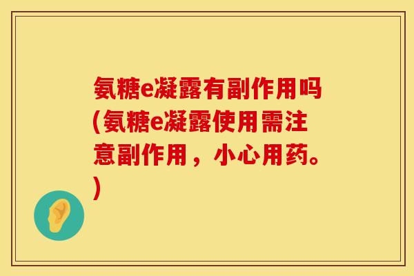 氨糖e凝露有副作用吗(氨糖e凝露使用需注意副作用，小心用药。)