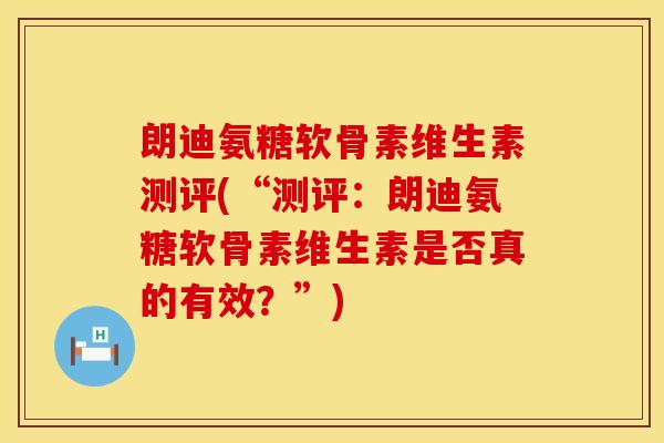 朗迪氨糖软骨素维生素测评(“测评:朗迪氨糖软骨素维生素是否真的有效?”)