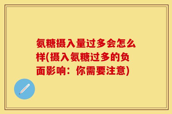 氨糖摄入量过多会怎么样(摄入氨糖过多的负面影响：你需要注意)