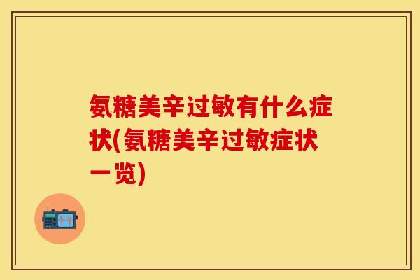 氨糖美辛过敏有什么症状(氨糖美辛过敏症状一览)