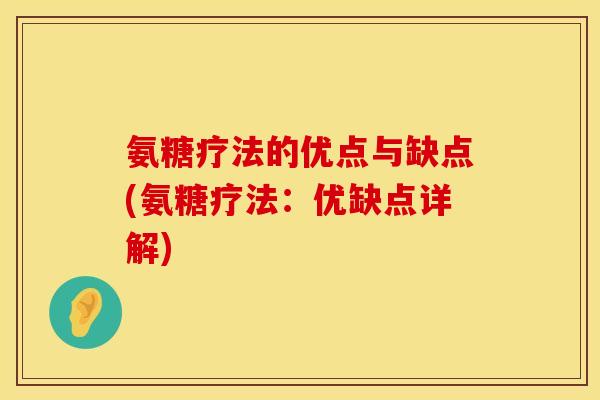 氨糖疗法的优点与缺点(氨糖疗法:优缺点详解)