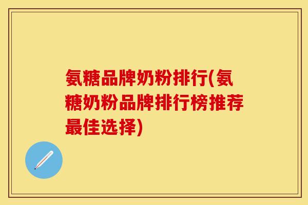氨糖品牌奶粉排行(氨糖奶粉品牌排行榜推荐最佳选择)