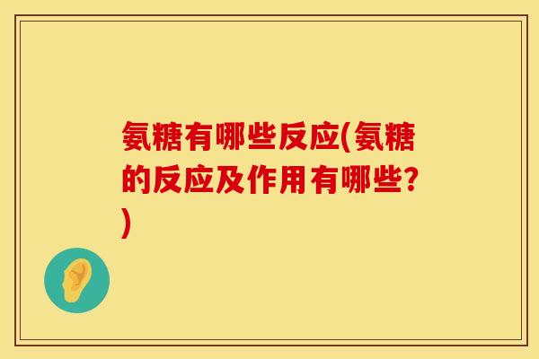 氨糖有哪些反应(氨糖的反应及作用有哪些？)