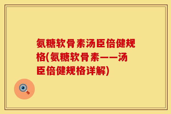 氨糖软骨素汤臣倍健规格(氨糖软骨素——汤臣倍健规格详解)