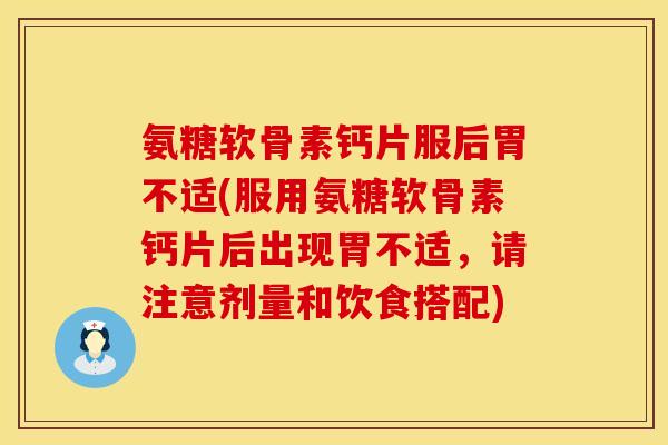 氨糖软骨素钙片服后胃不适(服用氨糖软骨素钙片后出现胃不适,请注意剂量和饮食搭配) 氨糖软骨素钙片服后胃不适(服用氨糖软骨素钙片后出现胃不适,请注意剂量和饮食搭配)