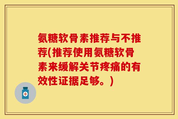 氨糖软骨素推荐与不推荐(推荐使用氨糖软骨素来缓解关节疼痛的有效性证据足够。)