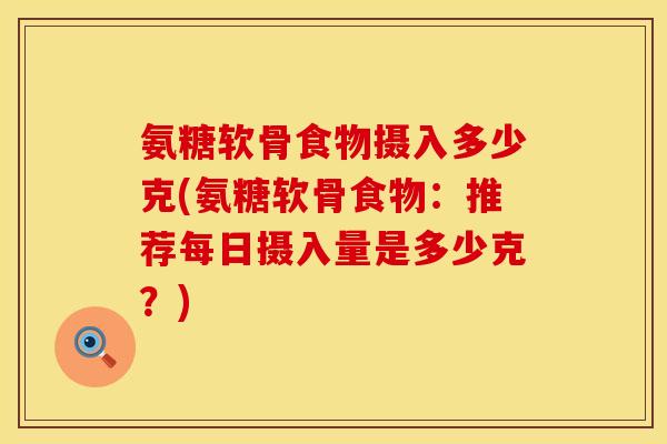 氨糖软骨食物摄入多少克(氨糖软骨食物：推荐每日摄入量是多少克？)