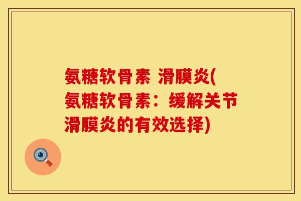氨糖软骨素 滑膜炎(氨糖软骨素：缓解关节滑膜炎的有效选择)