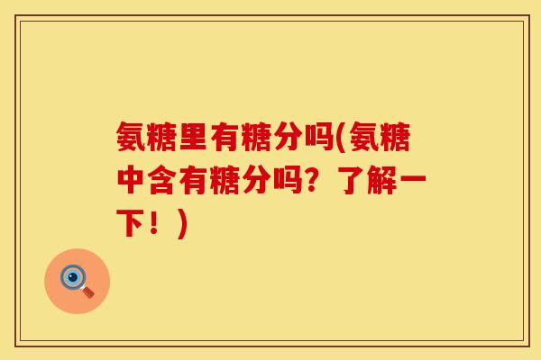 氨糖里有糖分吗(氨糖中含有糖分吗？了解一下！)