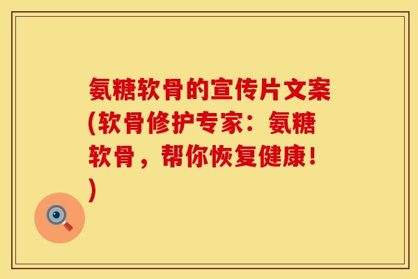 氨糖软骨的宣传片文案(软骨修护专家:氨糖软骨,帮你恢复健康!) 氨糖软骨的宣传片文案(软骨修护专家:氨糖软骨,帮你恢复健康!)