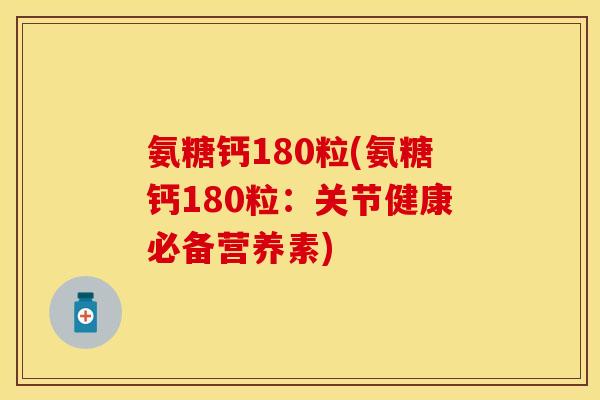 氨糖钙180粒(氨糖钙180粒:关节健康必备营养素)